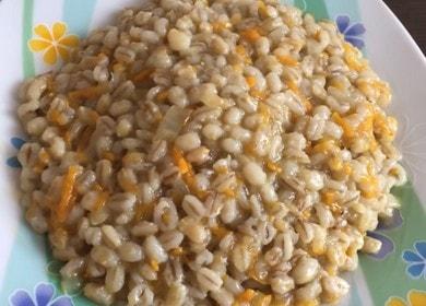 Come rendere gustoso l'orzo perlato: una ricetta con foto passo dopo passo.